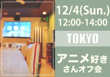 【東京】１２月４日（日）アニメ好きさんオフ会